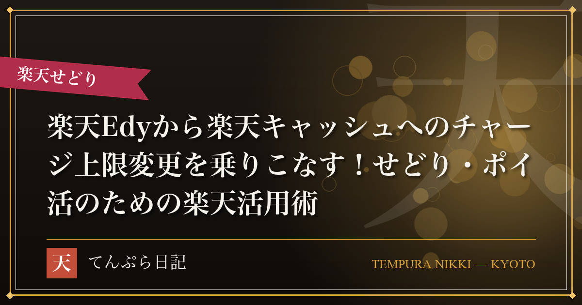 楽天Edyから楽天キャッシュへのチャージ上限変更を乗りこなす！せどり・ポイ活のための楽天活用術