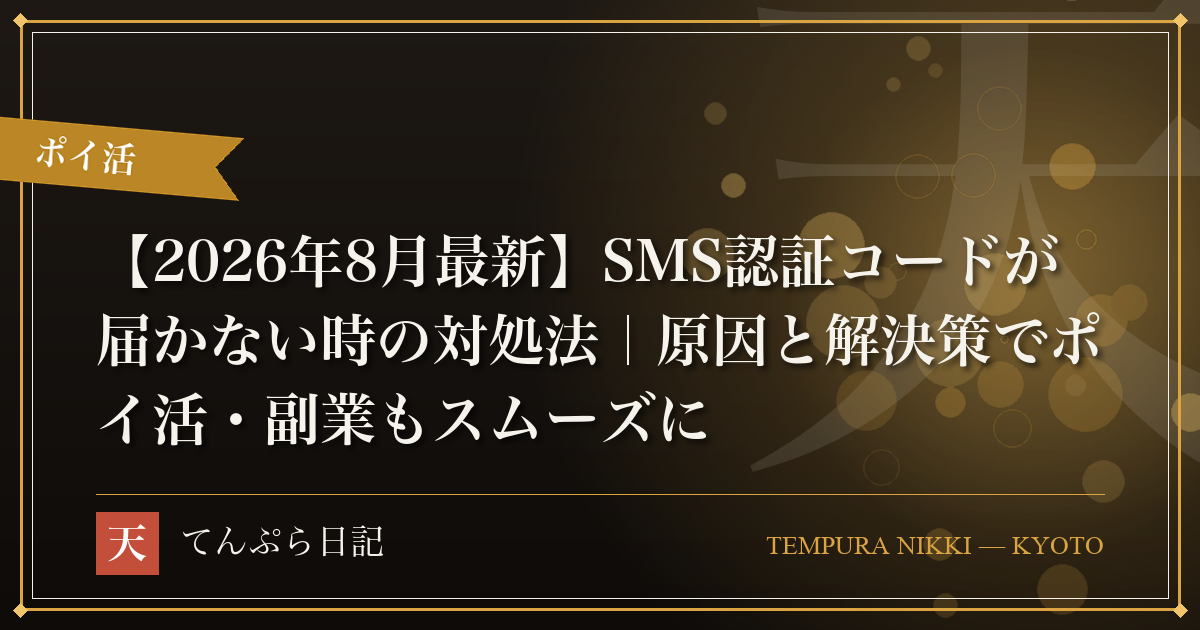 【2026年8月最新】SMS認証コードが届かない時の対処法｜原因と解決策でポイ活・副業もスムーズに